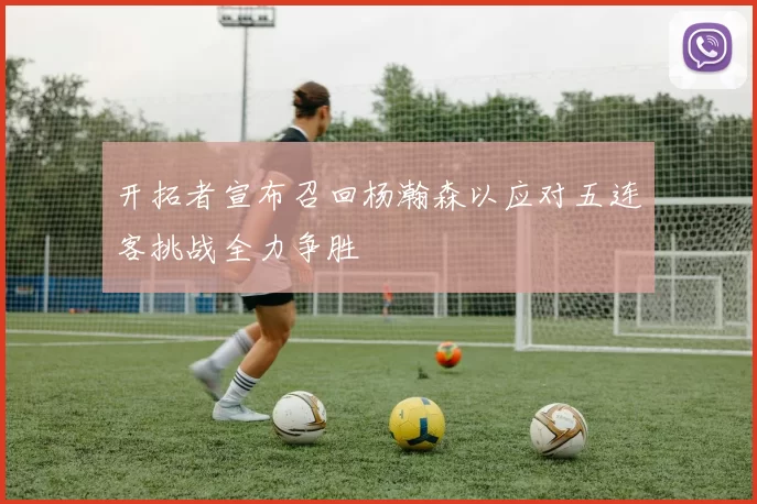 开拓者宣布召回杨瀚森以应对五连客挑战全力争胜